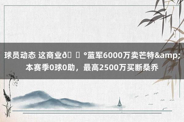 球员动态 这商业💰蓝军6000万卖芒特&本赛季0球0助，最高2500万买断桑乔