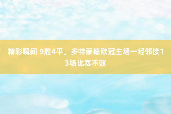 精彩瞬间 9胜4平，多特蒙德欧冠主场一经邻接13场比赛不败