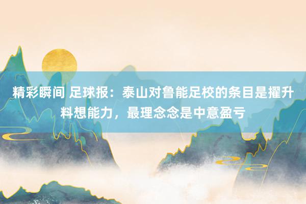 精彩瞬间 足球报：泰山对鲁能足校的条目是擢升料想能力，最理念念是中意盈亏